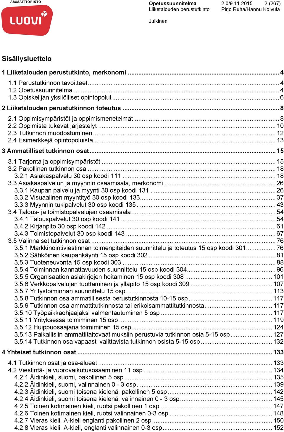 4 Esimerkkejä opintopoluista... 13 3 Ammatilliset tutkinnon osat... 15 3.1 Tarjonta ja oppimisympäristöt... 15 3.2 Pakollinen tutkinnon osa... 18 3.2.1 Asiakaspalvelu 30 osp koodi 111... 18 3.3 Asiakaspalvelun ja myynnin osaamisala, merkonomi.