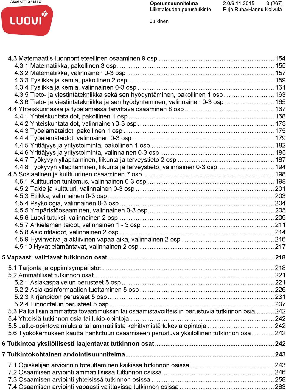 .. 165 4.4 Yhteiskunnassa ja työelämässä tarvittava osaaminen 8 osp... 167 4.4.1 Yhteiskuntataidot, pakollinen 1 osp... 168 4.4.2 Yhteiskuntataidot, valinnainen 0-3 osp... 173 4.4.3 Työelämätaidot, pakollinen 1 osp.