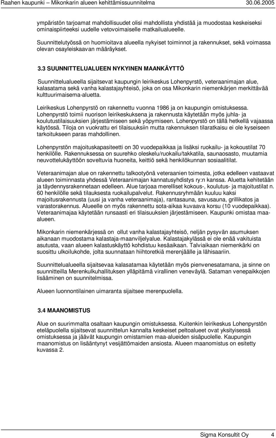 3 SUUNNITTELUALUEEN NYKYINEN MAANKÄYTTÖ Suunnittelualueella sijaitsevat kaupungin leirikeskus Lohenpyrstö, veteraanimajan alue, kalasatama sekä vanha kalastajayhteisö, joka on osa Mikonkarin