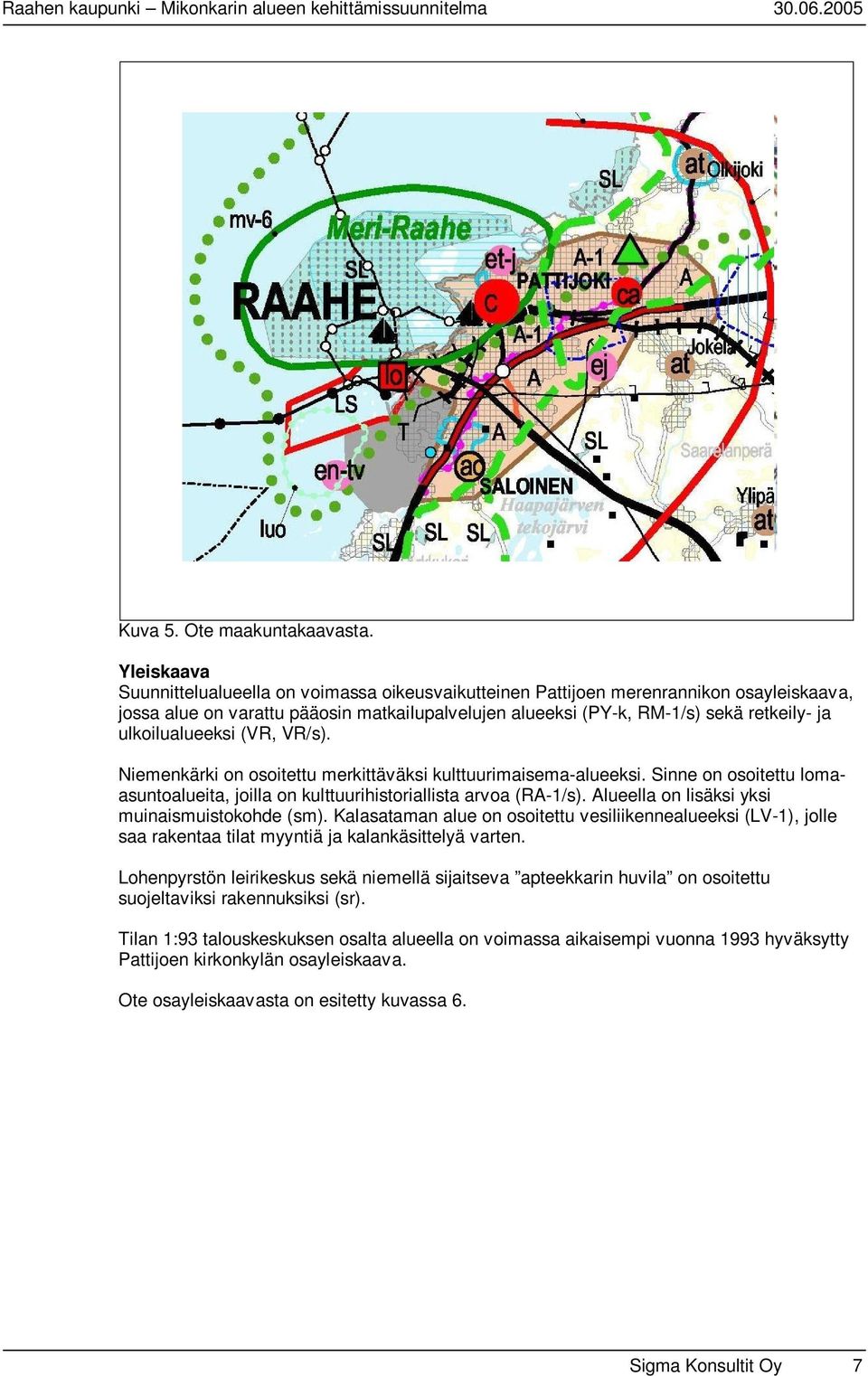 ulkoilualueeksi (VR, VR/s). Niemenkärki on osoitettu merkittäväksi kulttuurimaisema-alueeksi. Sinne on osoitettu lomaasuntoalueita, joilla on kulttuurihistoriallista arvoa (RA-1/s).