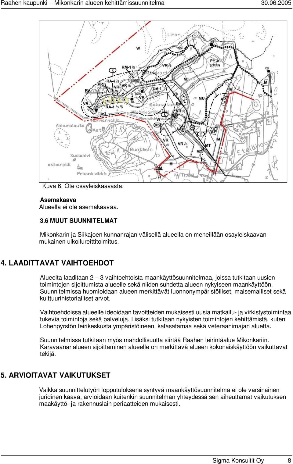 LAADITTAVAT VAIHTOEHDOT Alueelta laaditaan 2 3 vaihtoehtoista maankäyttösuunnitelmaa, joissa tutkitaan uusien toimintojen sijoittumista alueelle sekä niiden suhdetta alueen nykyiseen maankäyttöön.