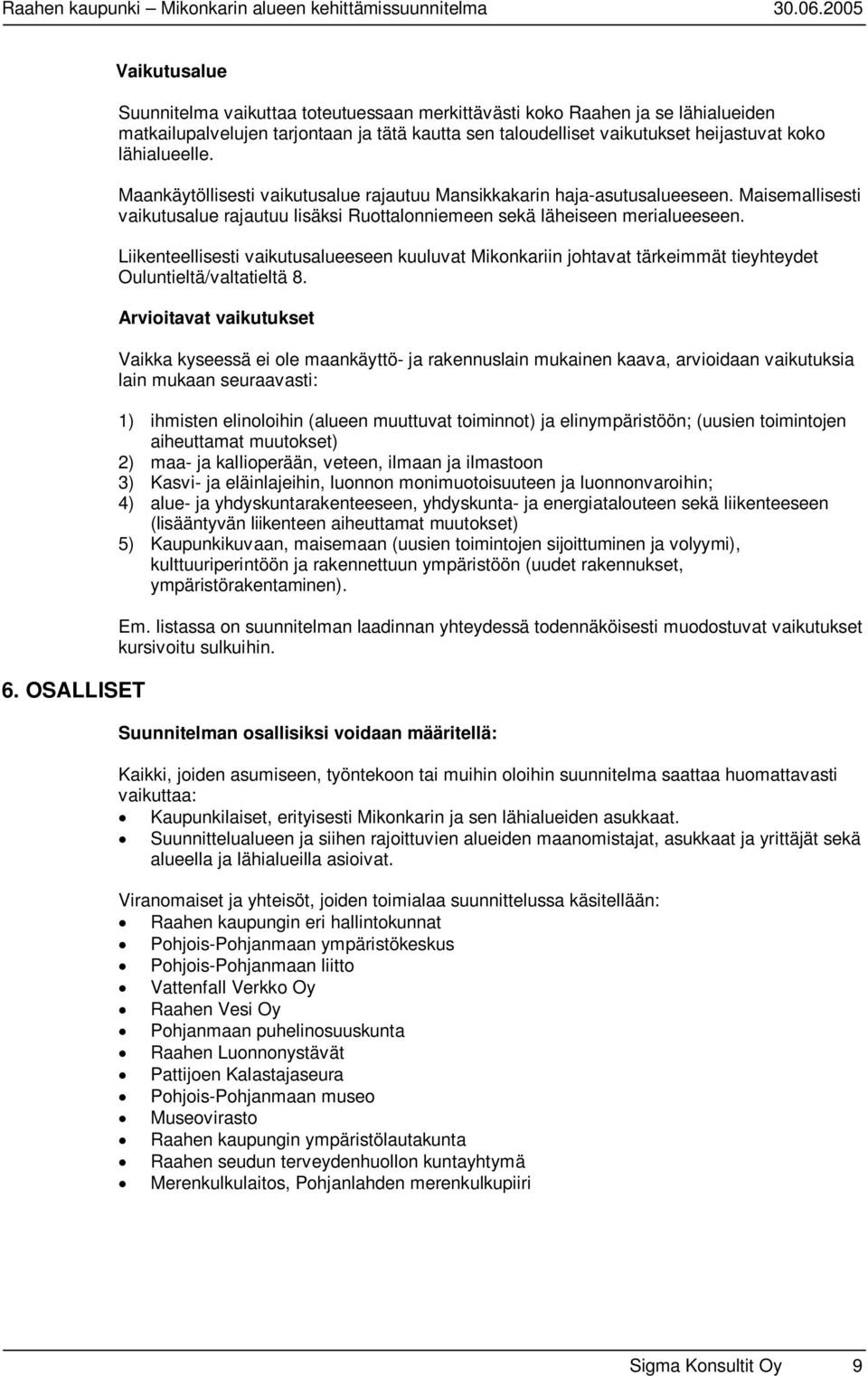 Liikenteellisesti vaikutusalueeseen kuuluvat Mikonkariin johtavat tärkeimmät tieyhteydet Ouluntieltä/valtatieltä 8.