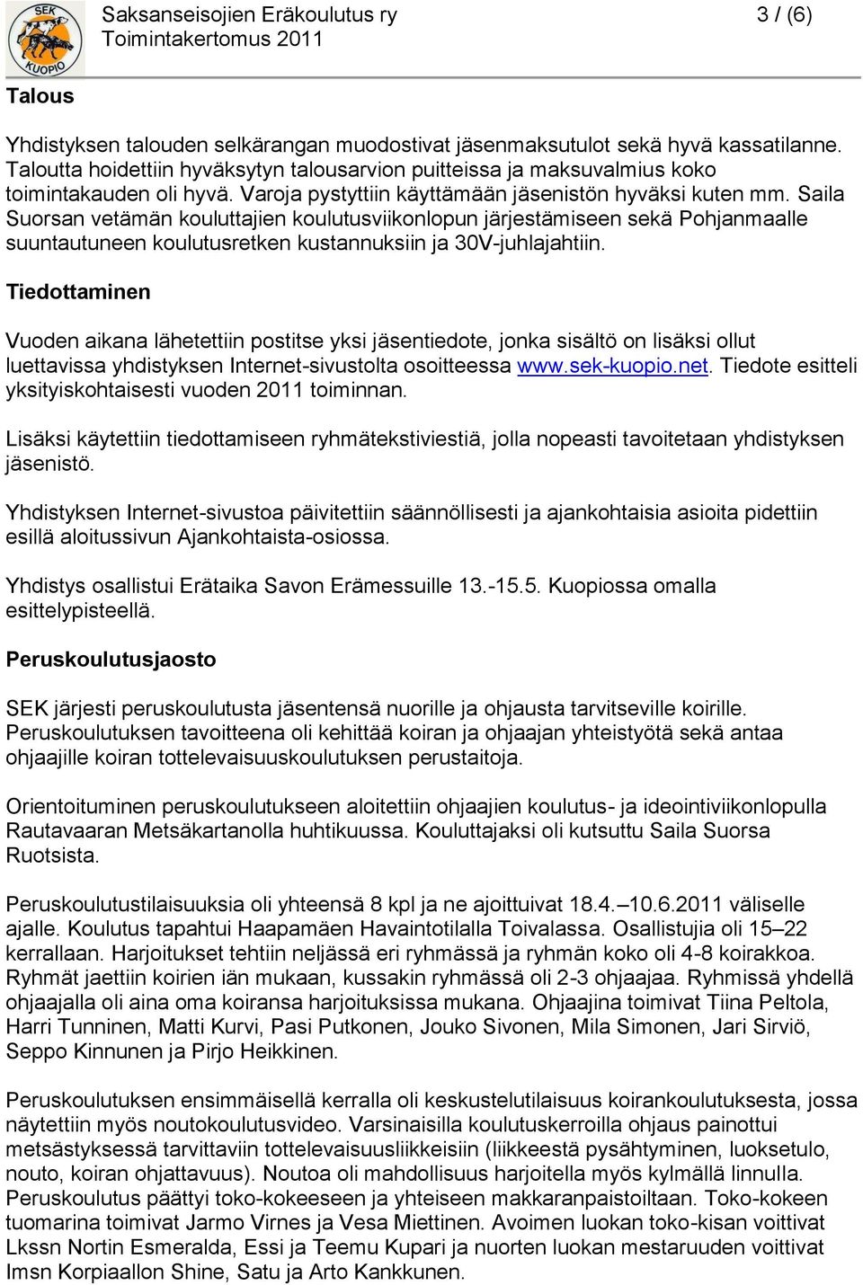 Saila Suorsan vetämän kouluttajien koulutusviikonlopun järjestämiseen sekä Pohjanmaalle suuntautuneen koulutusretken kustannuksiin ja 30V-juhlajahtiin.