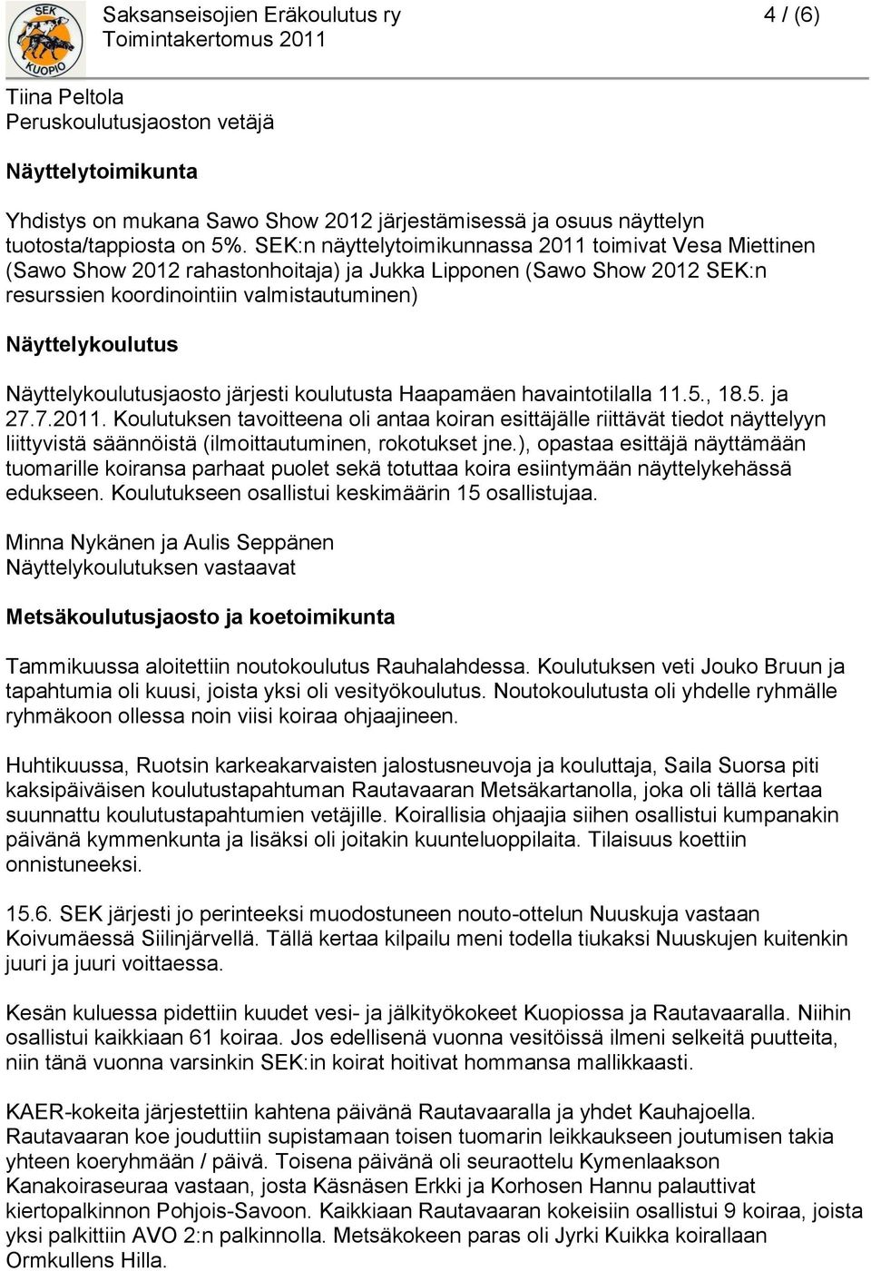 Näyttelykoulutusjaosto järjesti koulutusta Haapamäen havaintotilalla 11.5., 18.5. ja 27.7.2011.