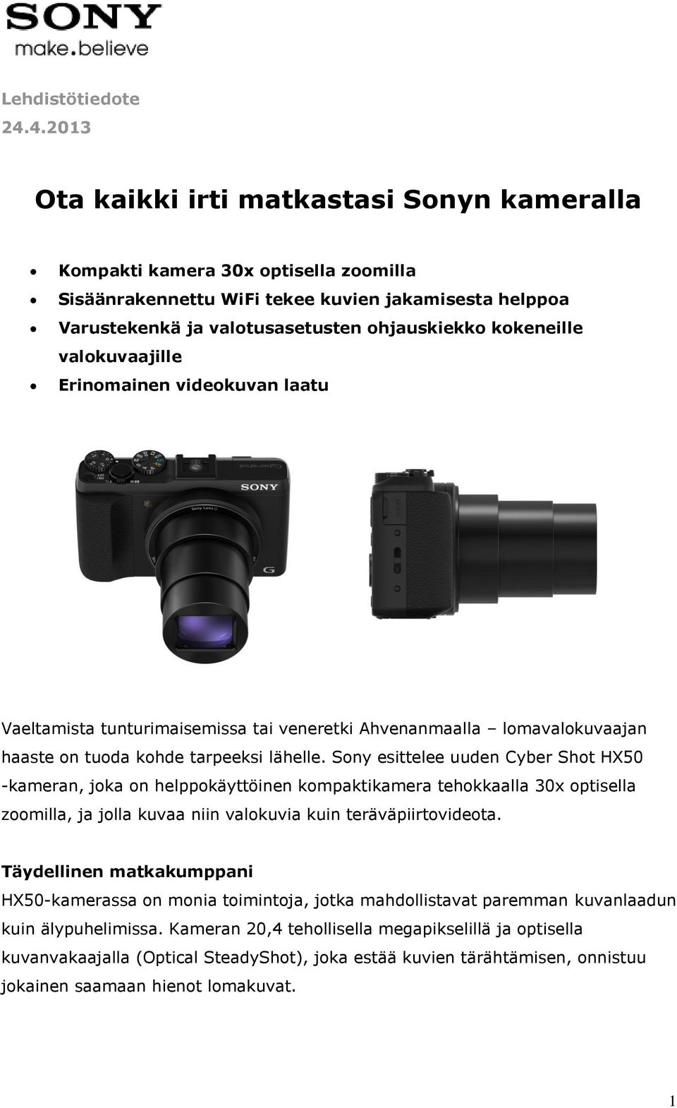 kokeneille valokuvaajille Erinomainen videokuvan laatu Vaeltamista tunturimaisemissa tai veneretki Ahvenanmaalla lomavalokuvaajan haaste on tuoda kohde tarpeeksi lähelle.