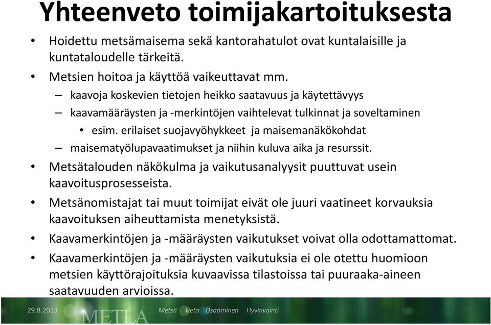 erilaiset suojavyöhykkeet ja maisemanäkökohdat maisematyölupavaatimukset ja niihin kuluva aika ja resurssit. Metsätalouden näkökulma ja vaikutusanalyysit puuttuvat usein kaavoitusprosesseista.