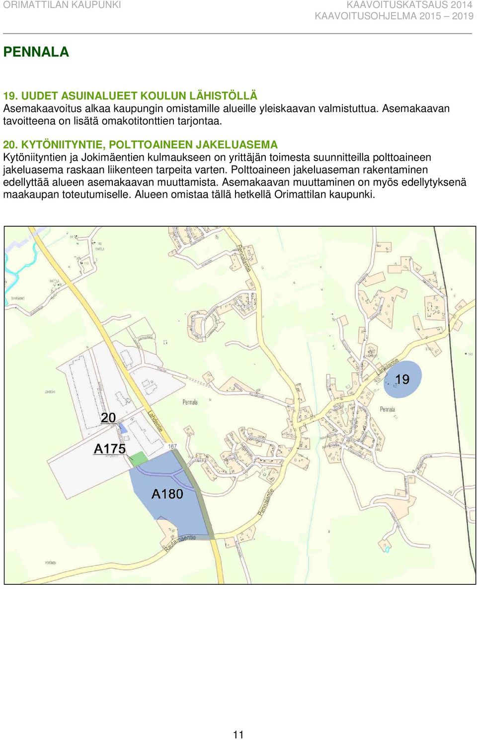 KYTÖNIITYNTIE, POLTTOAINEEN JAKELUASEMA Kytöniityntien ja Jokimäentien kulmaukseen on yrittäjän toimesta suunnitteilla polttoaineen jakeluasema