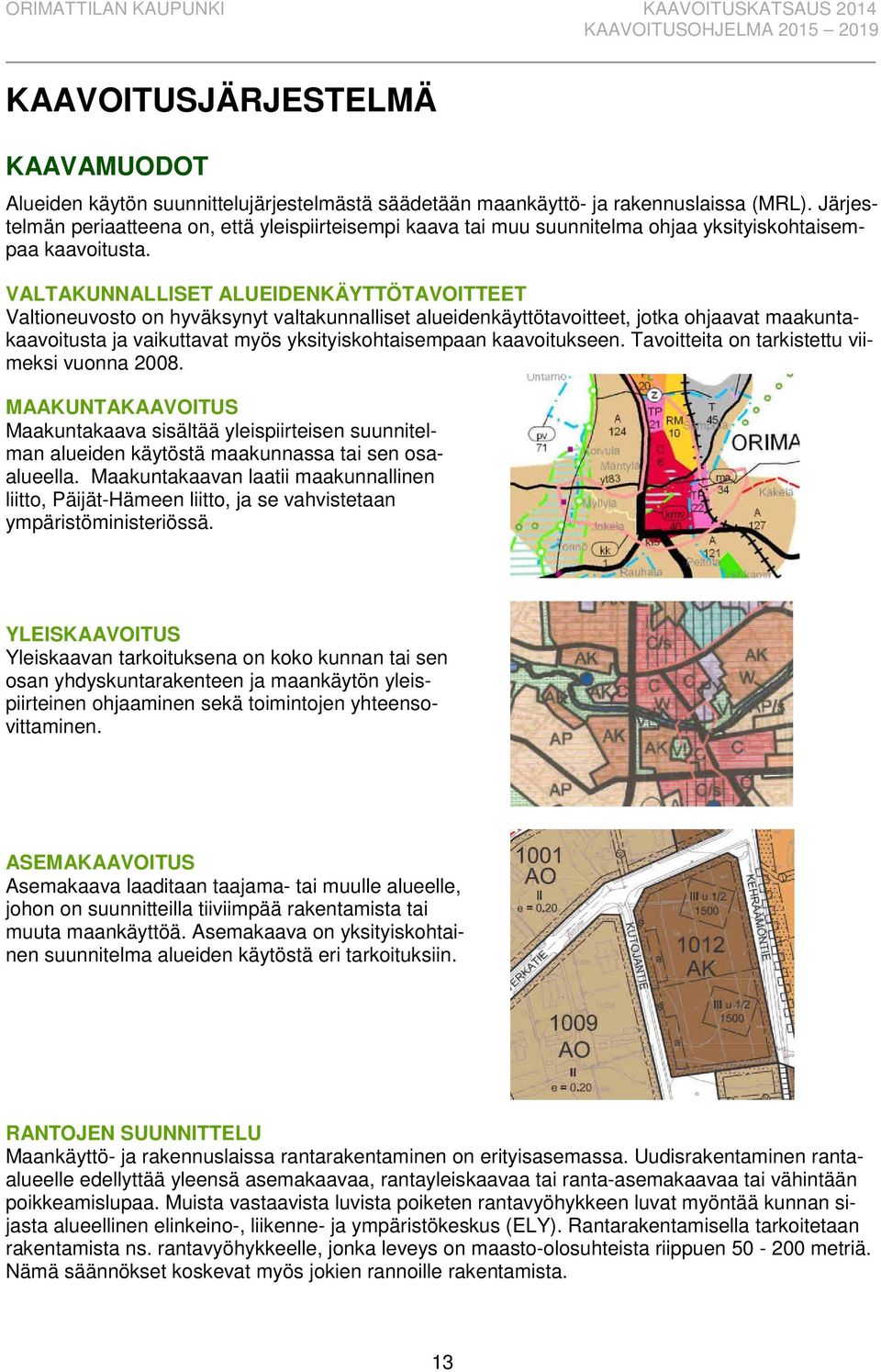 VALTAKUNNALLISET ALUEIDENKÄYTTÖTAVOITTEET Valtioneuvosto on hyväksynyt valtakunnalliset alueidenkäyttötavoitteet, jotka ohjaavat maakuntakaavoitusta ja vaikuttavat myös yksityiskohtaisempaan