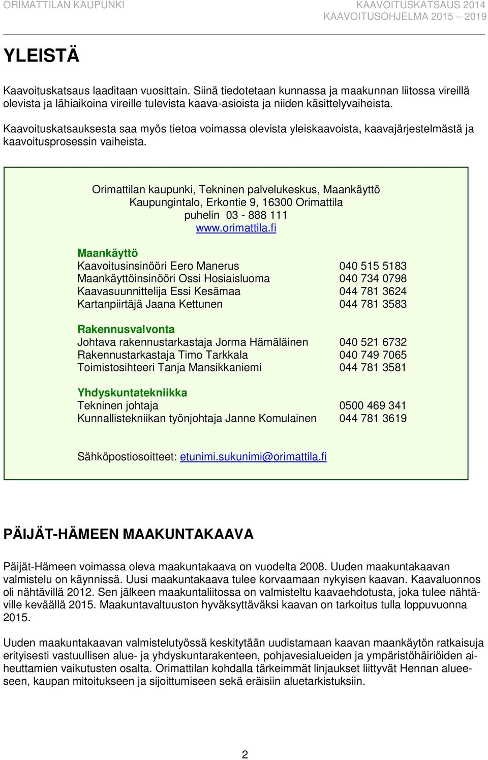 Orimattilan kaupunki, Tekninen palvelukeskus, Maankäyttö Kaupungintalo, Erkontie 9, 16300 Orimattila puhelin 03-888 111 www.orimattila.