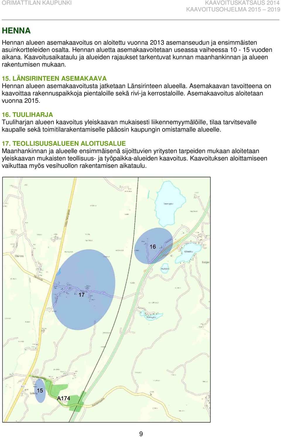 Asemakaavan tavoitteena on kaavoittaa rakennuspaikkoja pientaloille sekä rivi-ja kerrostaloille. Asemakaavoitus aloitetaan vuonna 2015. 16.