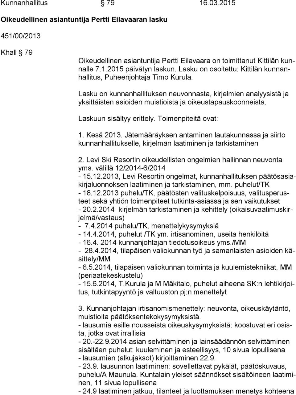 Lasku on kunnanhallituksen neuvonnasta, kirjelmien analyysistä ja yk sit täis ten asioiden muistioista ja oikeustapauskoonneista. Laskuun sisältyy erittely. Toimenpiteitä ovat: 1. Kesä 2013.