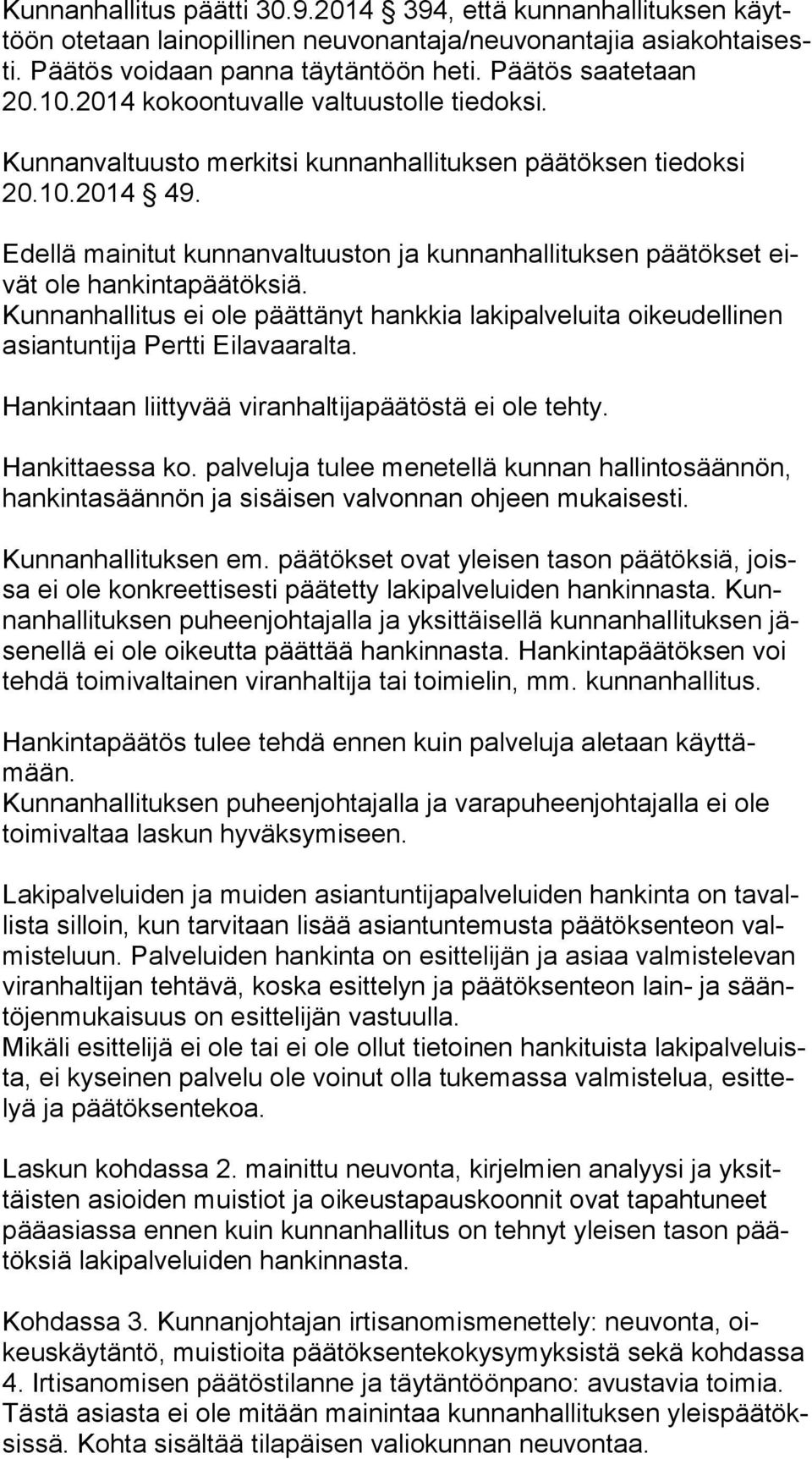 Edellä mainitut kunnanvaltuuston ja kunnanhallituksen päätökset eivät ole hankintapäätöksiä. Kunnanhallitus ei ole päättänyt hankkia lakipalveluita oikeudellinen asian tun ti ja Pertti Eilavaaralta.