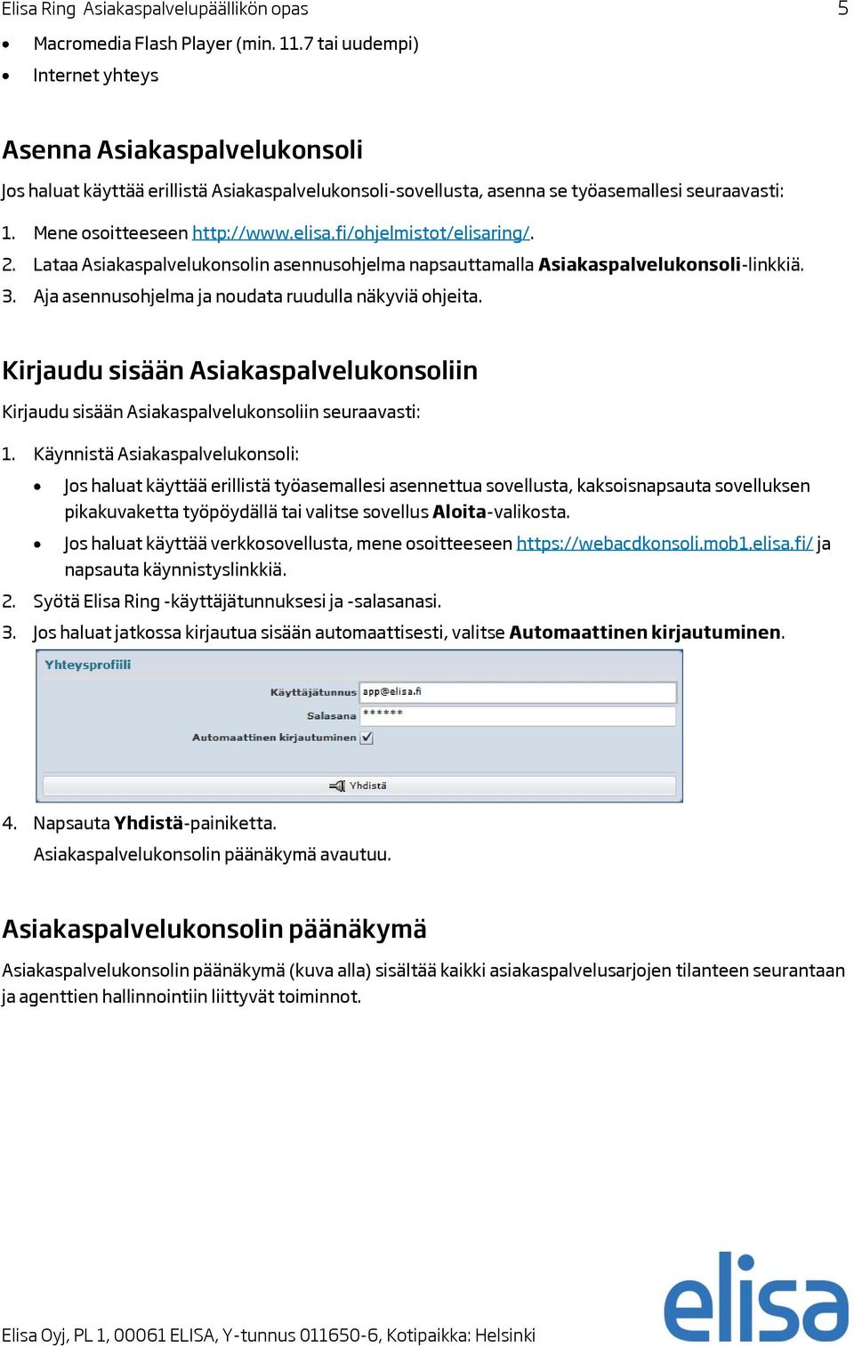 fi/ohjelmistot/elisaring/. 2. Lataa Asiakaspalvelukonsolin asennusohjelma napsauttamalla Asiakaspalvelukonsoli-linkkiä. 3. Aja asennusohjelma ja noudata ruudulla näkyviä ohjeita.