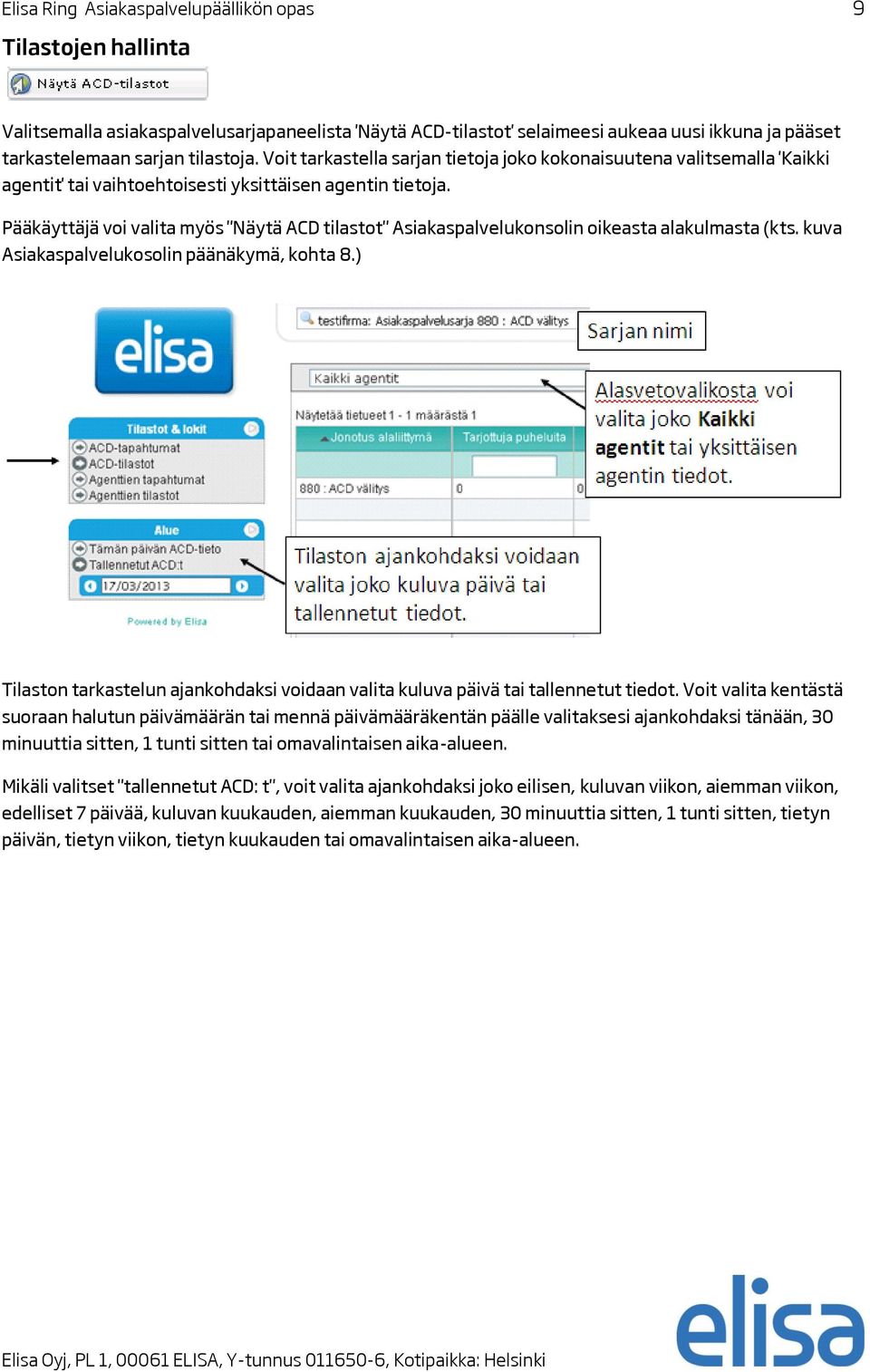 Pääkäyttäjä voi valita myös "Näytä ACD tilastot" Asiakaspalvelukonsolin oikeasta alakulmasta (kts. kuva Asiakaspalvelukosolin päänäkymä, kohta 8.