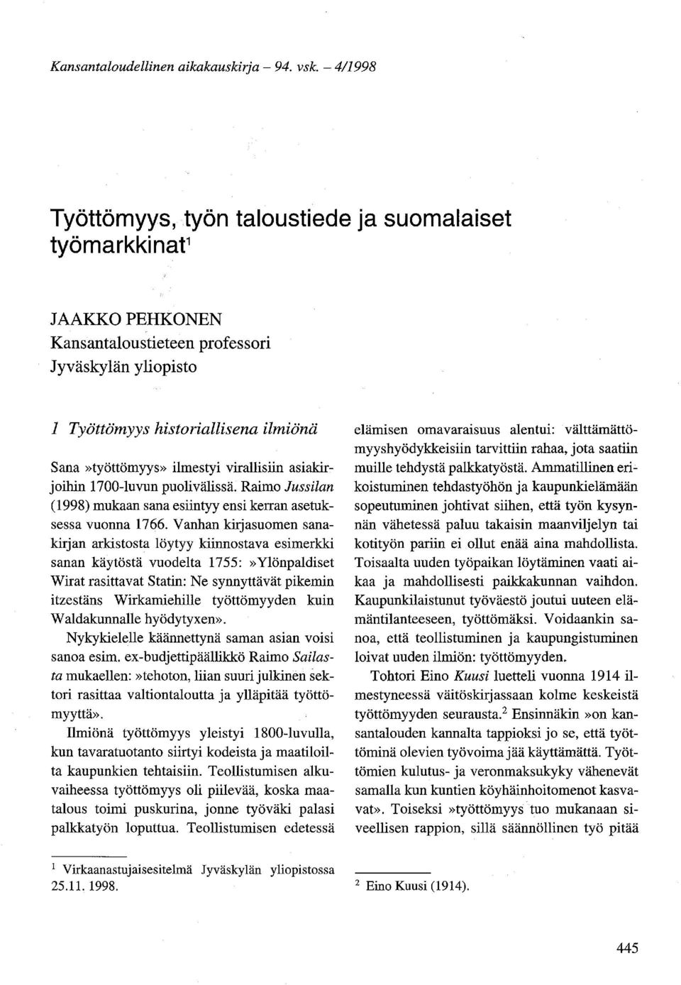 virallisiin asiakif:... joihin 1700-luvun puolivälissä. Raimo Jussilan (1998) mukaan sana esiintyy ensi kerran asetuksessa vuonna 1766.