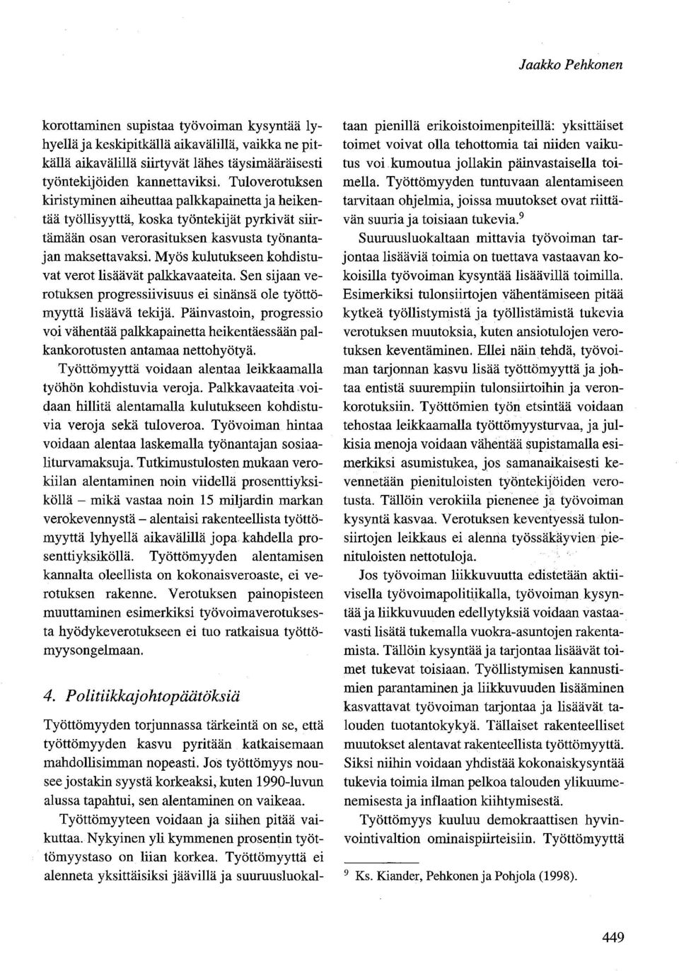 Myös kulutukseen kohdistuvat verot lisäävät palkkavaateita. Sen sijaan verotuksen progressiivisuus ei sinänsä ole työttömyyttä lisäävä tekijä.
