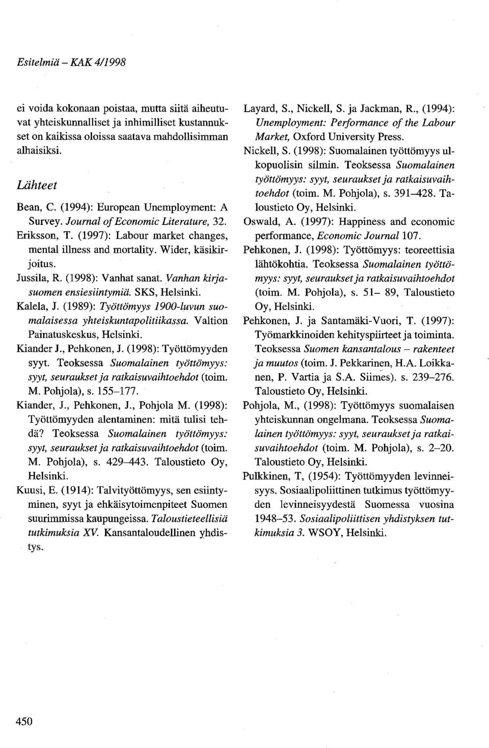 (1998): Vanhat sanat. Vanhan kirjasuomen ensiesiintymiä. SKS, Helsinki. Kalela, J. (1989): Työttömyys 1900-luvun suomalaisessa yhteiskuntapolitiikassa. Valtion Painatuskeskus, Helsinki. Kiander J.