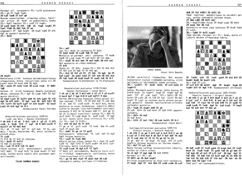 ? 6 Rf! bs Tämä taktinen mahdollisuus on selvästi paras, vaikka johtaakin valkean etuun. 7 Rb6 ~d8! 8 De1! b4! 8.- Rxg4!?:ään tulee 9 Rxg4 4xg4 0 Oh4!