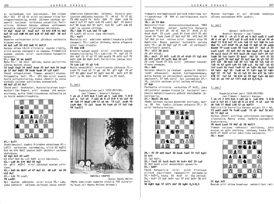 41 Ra Rxa 4 Dxa De7 4 Kf Kf8 44 Db Ke7 45 t.e Kd8 46 Ke1 Ke8 47 Kd Kb7 48 De1 De7!? Daamien vaihtaminen olisi jättänyt valkealle hivenen etua. 49 Ke1 t.d7 50 Kf Re8 51 Dh1!