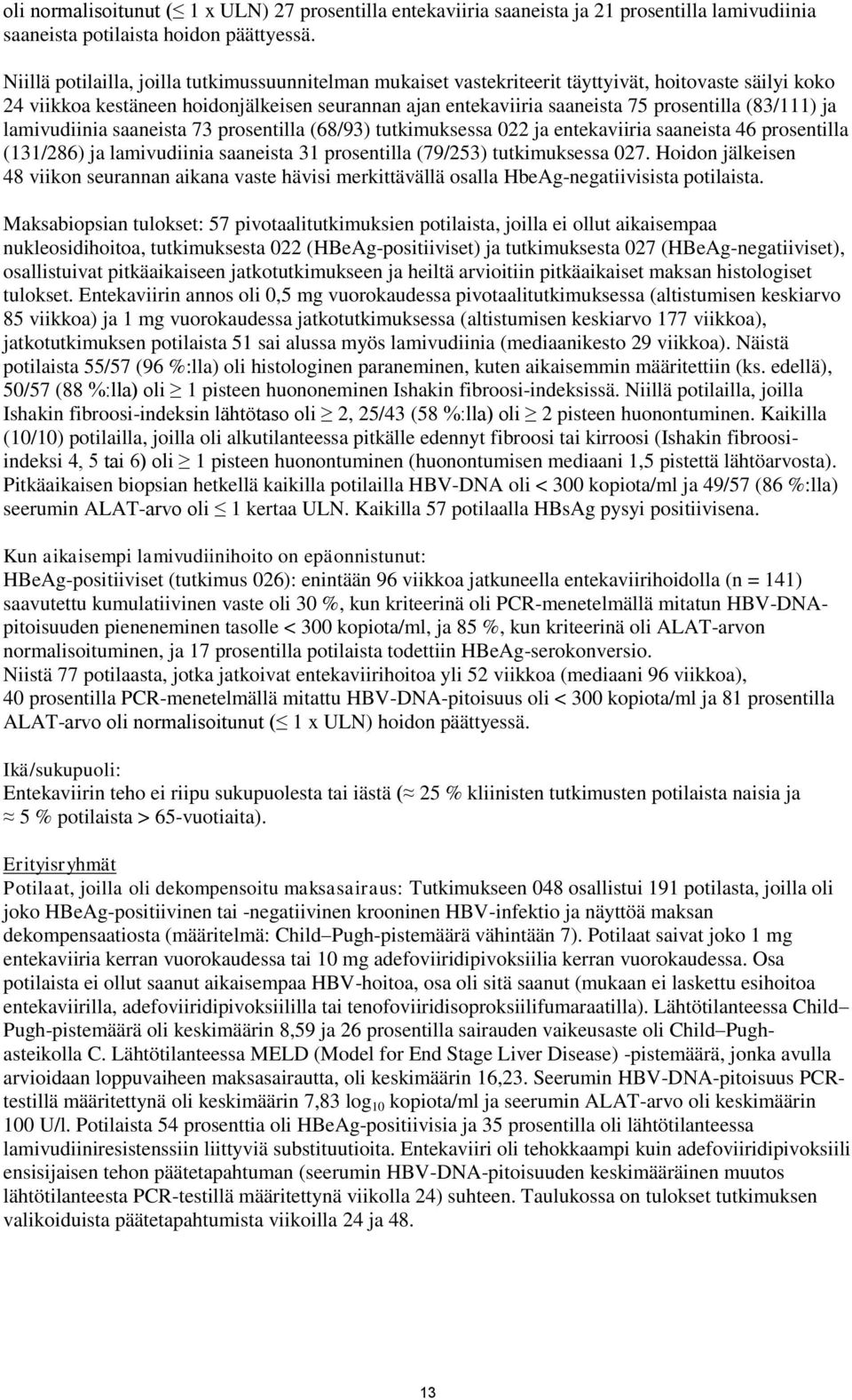 (83/111) ja lamivudiinia saaneista 73 prosentilla (68/93) tutkimuksessa 022 ja entekaviiria saaneista 46 prosentilla (131/286) ja lamivudiinia saaneista 31 prosentilla (79/253) tutkimuksessa 027.