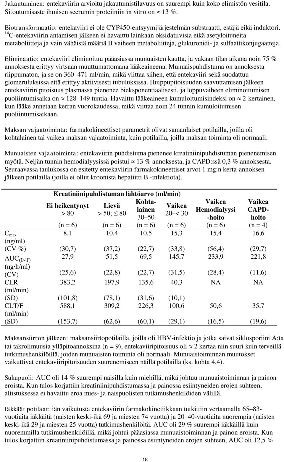 14 C-entekaviirin antamisen jälkeen ei havaittu lainkaan oksidatiivisia eikä asetyloituneita metaboliitteja ja vain vähäisiä määriä II vaiheen metaboliitteja, glukuronidi- ja sulfaattikonjugaatteja.