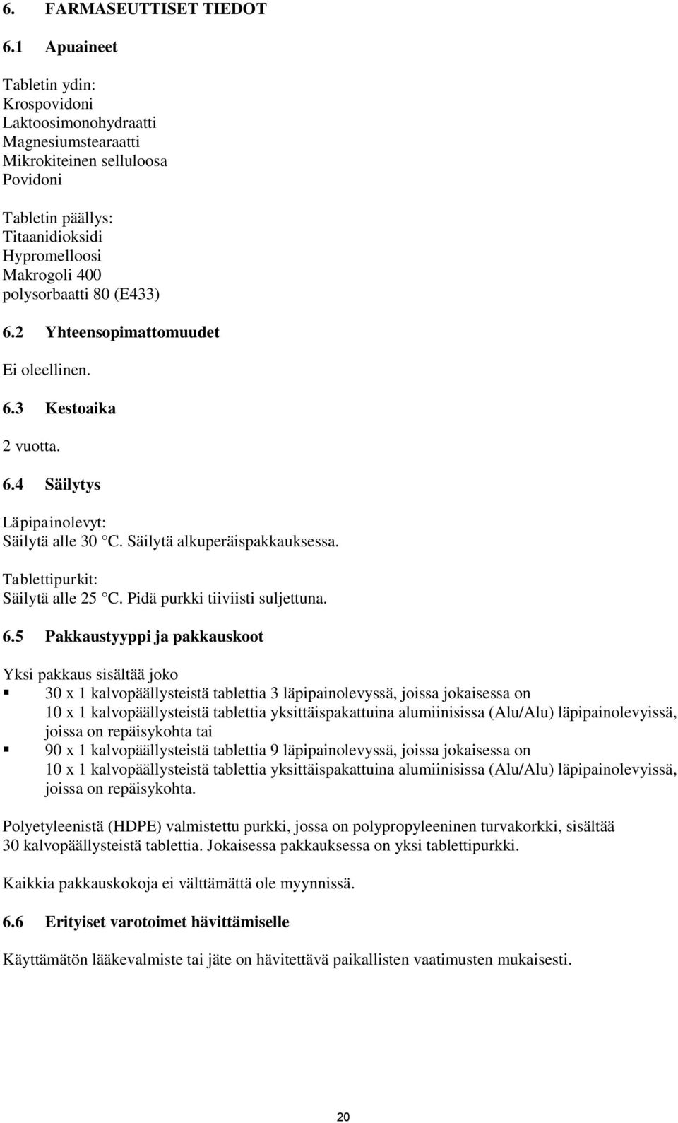 (E433) 6.2 Yhteensopimattomuudet Ei oleellinen. 6.3 Kestoaika 2 vuotta. 6.4 Säilytys Läpipainolevyt: Säilytä alle 30 C. Säilytä alkuperäispakkauksessa. Tablettipurkit: Säilytä alle 25 C.