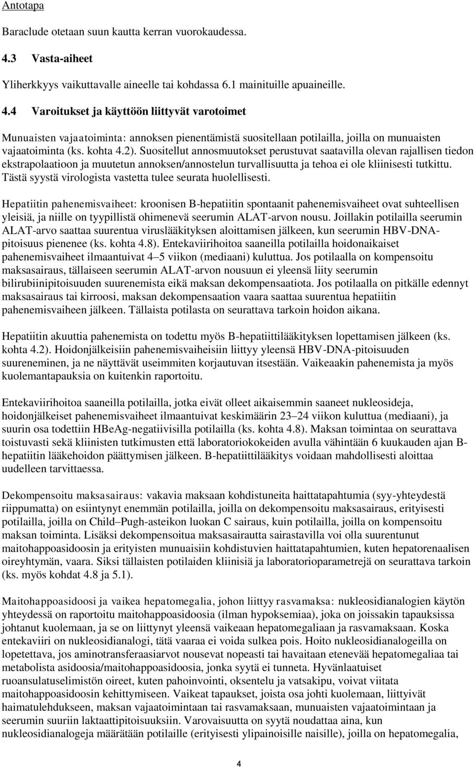 4 Varoitukset ja käyttöön liittyvät varotoimet Munuaisten vajaatoiminta: annoksen pienentämistä suositellaan potilailla, joilla on munuaisten vajaatoiminta (ks. kohta 4.2).