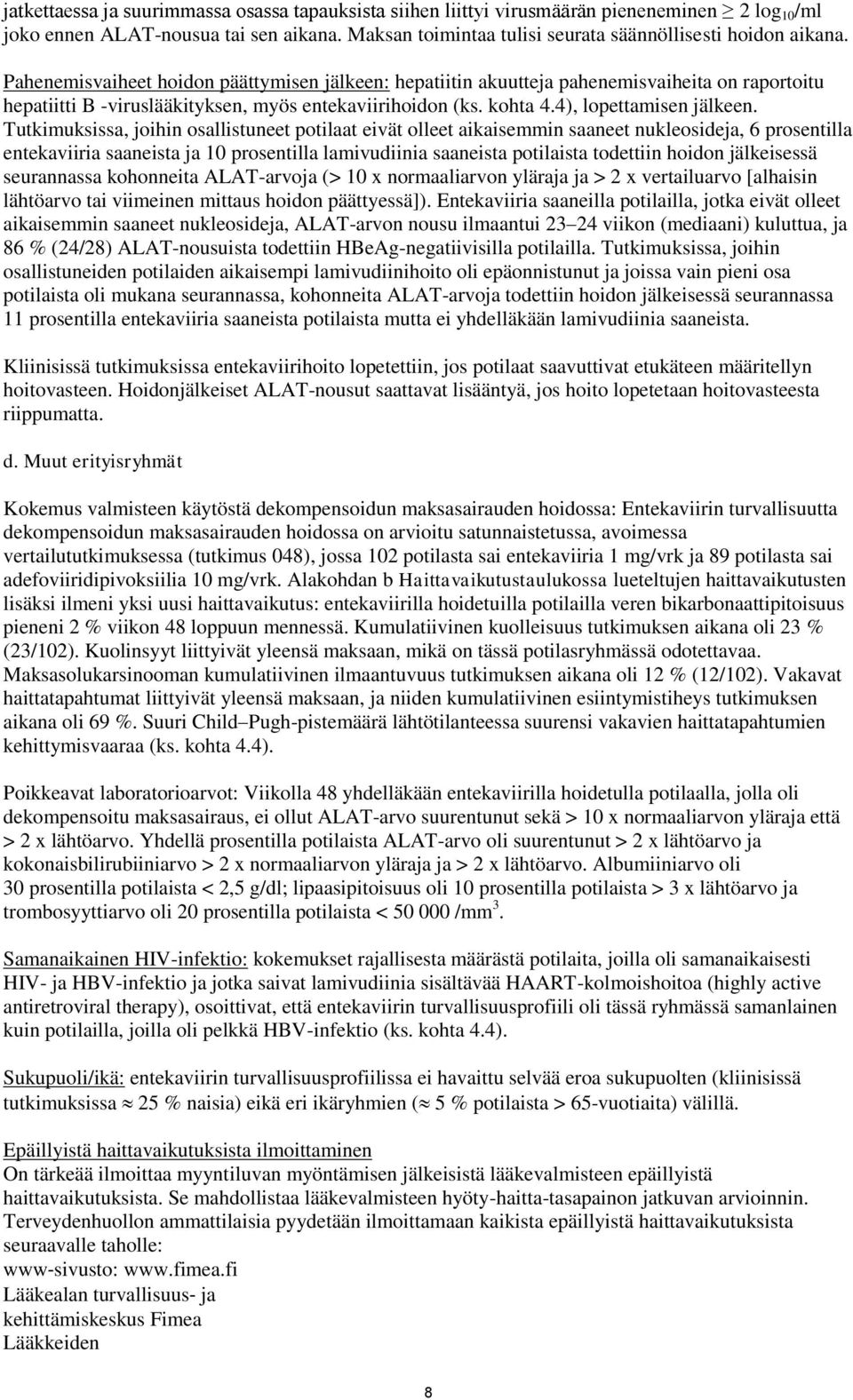 Tutkimuksissa, joihin osallistuneet potilaat eivät olleet aikaisemmin saaneet nukleosideja, 6 prosentilla entekaviiria saaneista ja 10 prosentilla lamivudiinia saaneista potilaista todettiin hoidon