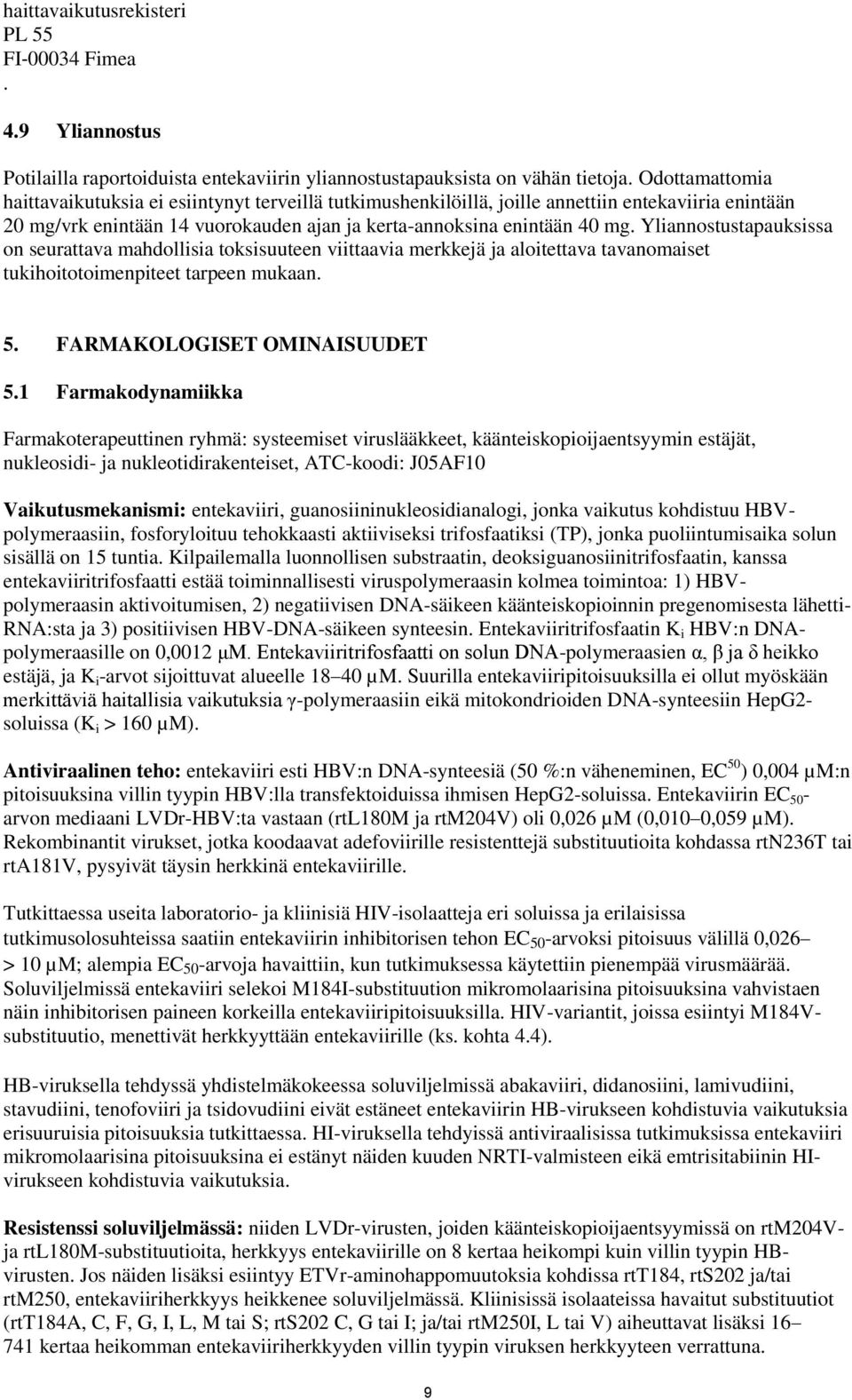 Yliannostustapauksissa on seurattava mahdollisia toksisuuteen viittaavia merkkejä ja aloitettava tavanomaiset tukihoitotoimenpiteet tarpeen mukaan. 5. FARMAKOLOGISET OMINAISUUDET 5.