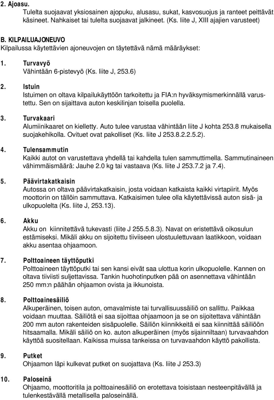 Istuin Istuimen on oltava kilpailukäyttöön tarkoitettu ja FIA:n hyväksymismerkinnällä varustettu. Sen on sijaittava auton keskilinjan toisella puolella. 3. Turvakaari Alumiinikaaret on kielletty.