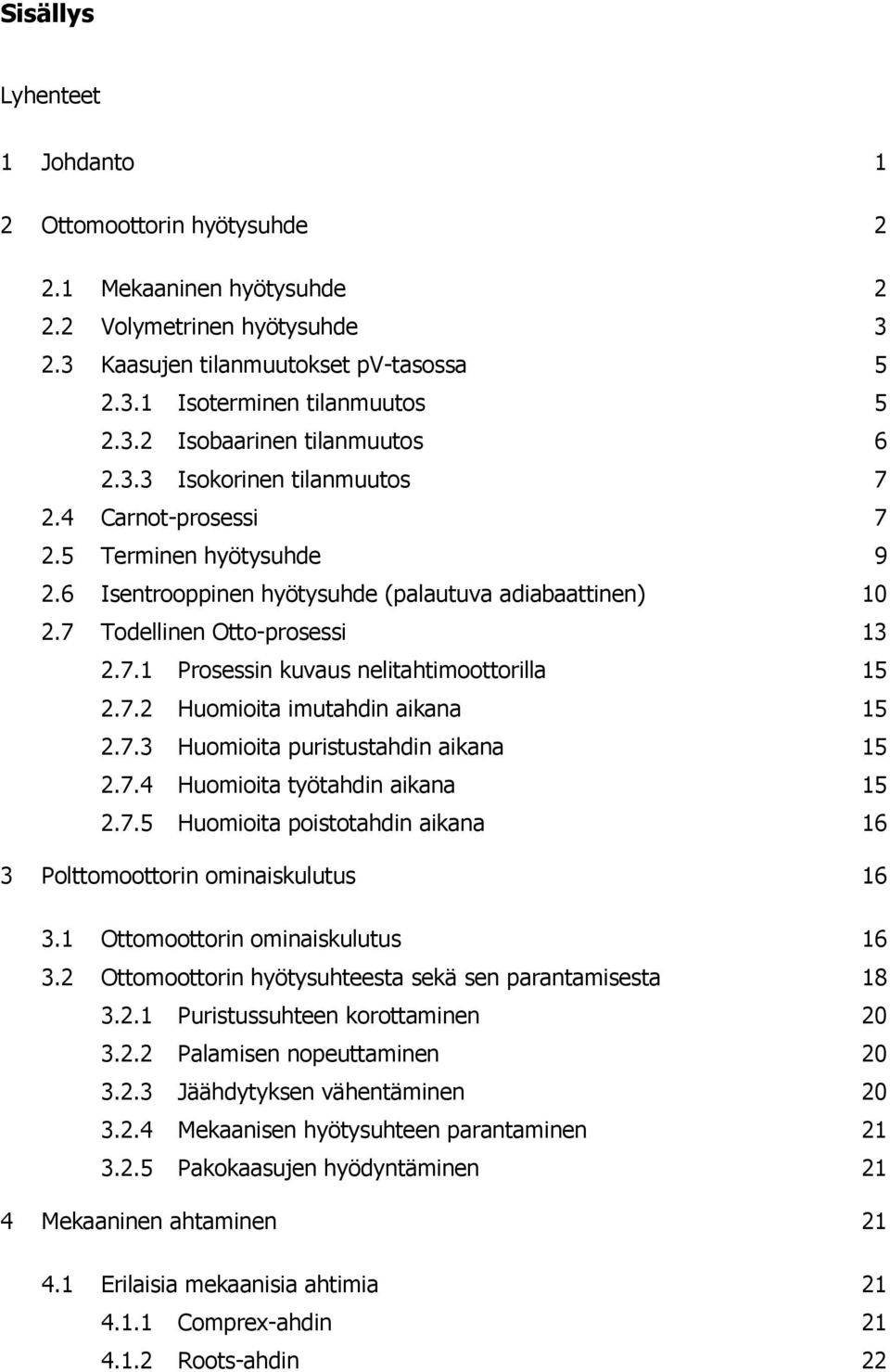 7.2 Huomioita imutahdin aikana 15 2.7.3 Huomioita puristustahdin aikana 15 2.7.4 Huomioita työtahdin aikana 15 2.7.5 Huomioita poistotahdin aikana 16 3 Polttomoottorin ominaiskulutus 16 3.