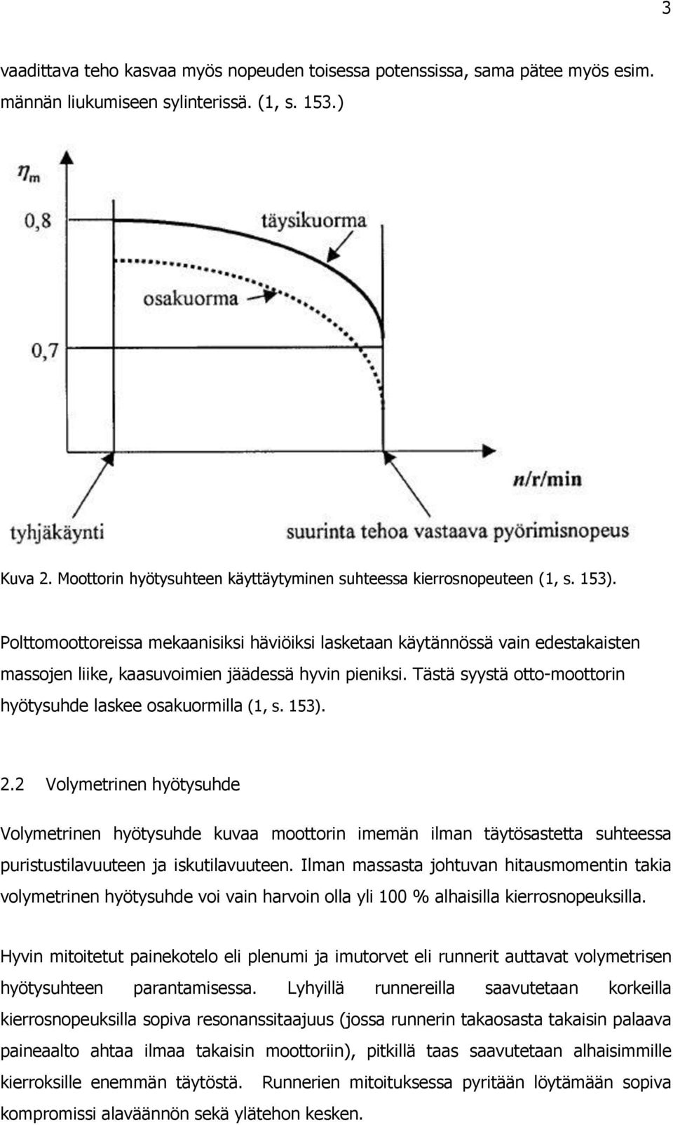 Polttomoottoreissa mekaanisiksi häviöiksi lasketaan käytännössä vain edestakaisten massojen liike, kaasuvoimien jäädessä hyvin pieniksi.