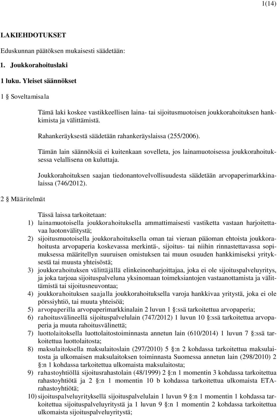 Rahankeräyksestä säädetään rahankeräyslaissa (255/2006). Tämän lain säännöksiä ei kuitenkaan sovelleta, jos lainamuotoisessa joukkorahoituksessa velallisena on kuluttaja.