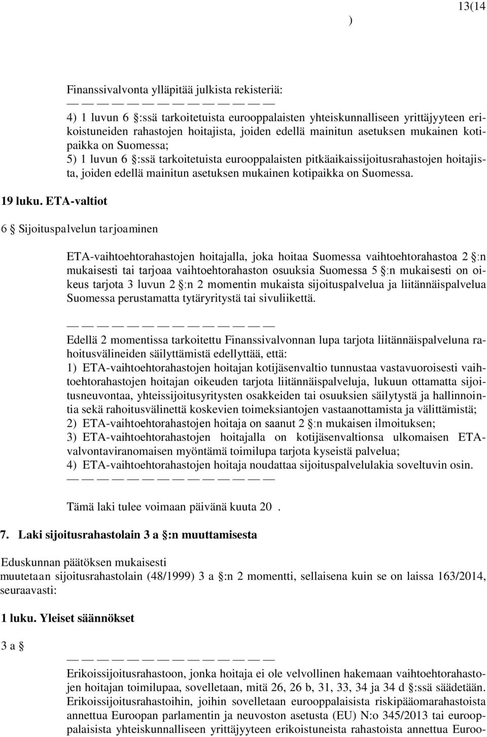 mainitun asetuksen mukainen kotipaikka on Suomessa; 5) 1 luvun 6 :ssä tarkoitetuista eurooppalaisten pitkäaikaissijoitusrahastojen hoitajista, joiden edellä mainitun asetuksen mukainen kotipaikka on