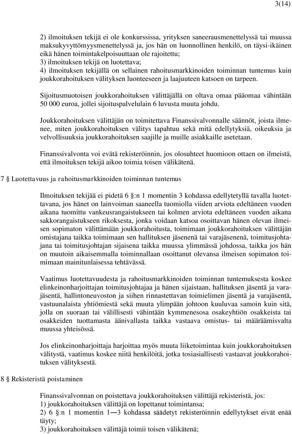 ja laajuuteen katsoen on tarpeen. Sijoitusmuotoisen joukkorahoituksen välittäjällä on oltava omaa pääomaa vähintään 50 000 euroa, jollei sijoituspalvelulain 6 luvusta muuta johdu.