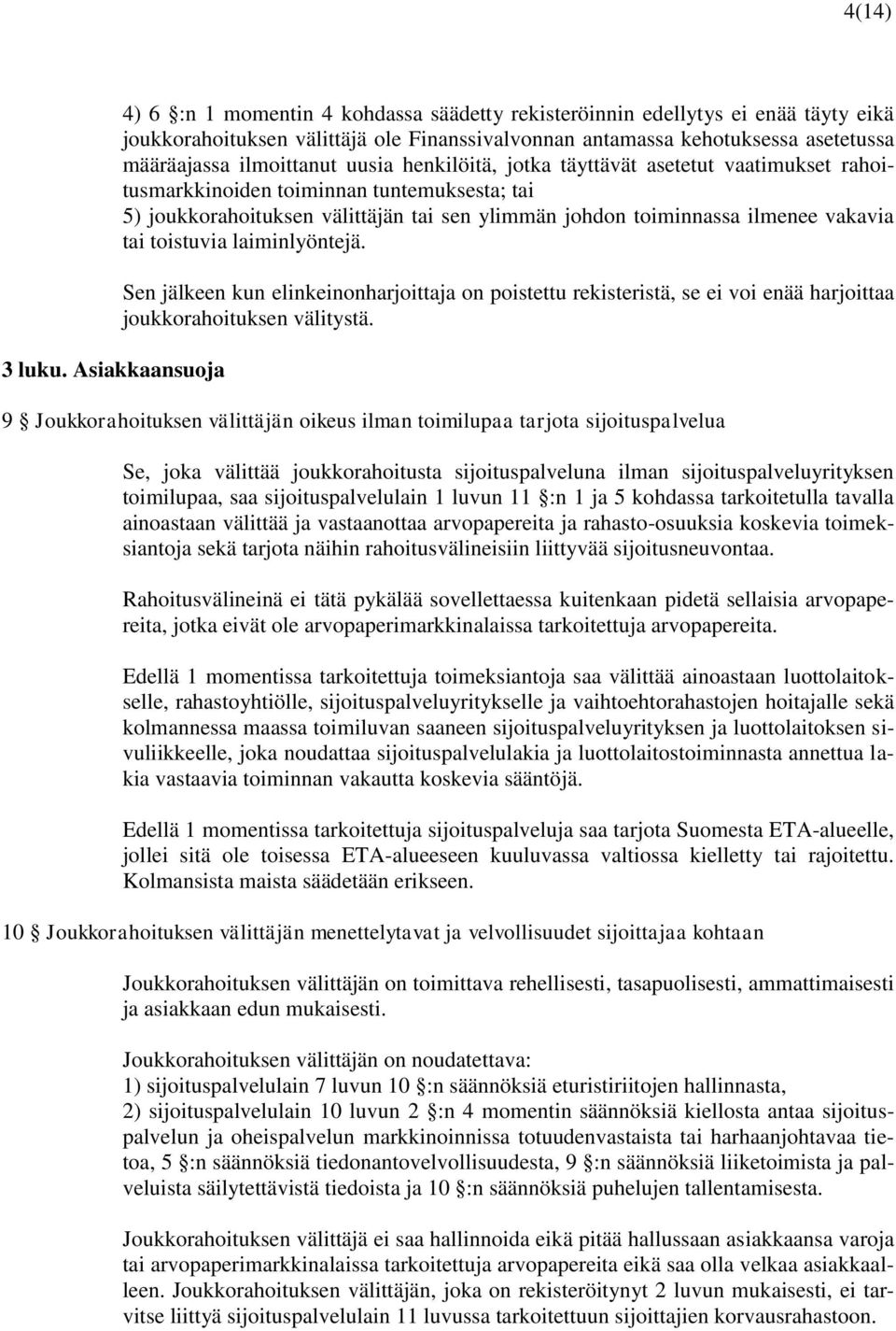 ilmoittanut uusia henkilöitä, jotka täyttävät asetetut vaatimukset rahoitusmarkkinoiden toiminnan tuntemuksesta; tai 5) joukkorahoituksen välittäjän tai sen ylimmän johdon toiminnassa ilmenee vakavia