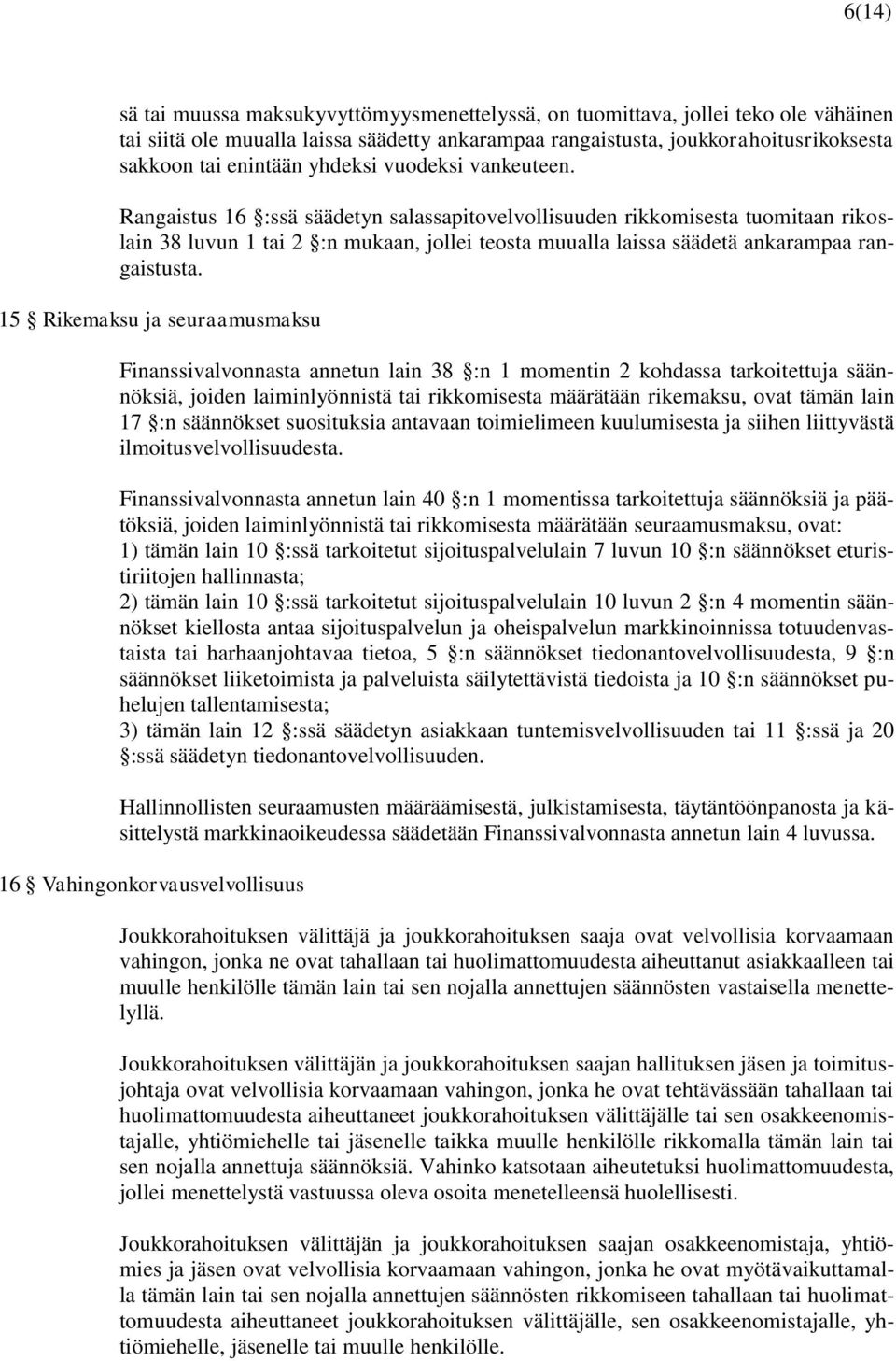 Rangaistus 16 :ssä säädetyn salassapitovelvollisuuden rikkomisesta tuomitaan rikoslain 38 luvun 1 tai 2 :n mukaan, jollei teosta muualla laissa säädetä ankarampaa rangaistusta.