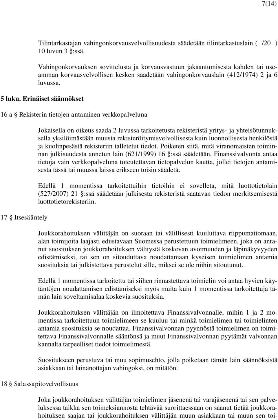 Erinäiset säännökset 16 a Rekisterin tietojen antaminen verkkopalveluna 17 Itsesääntely Jokaisella on oikeus saada 2 luvussa tarkoitetusta rekisteristä yritys- ja yhteisötunnuksella yksilöimästään