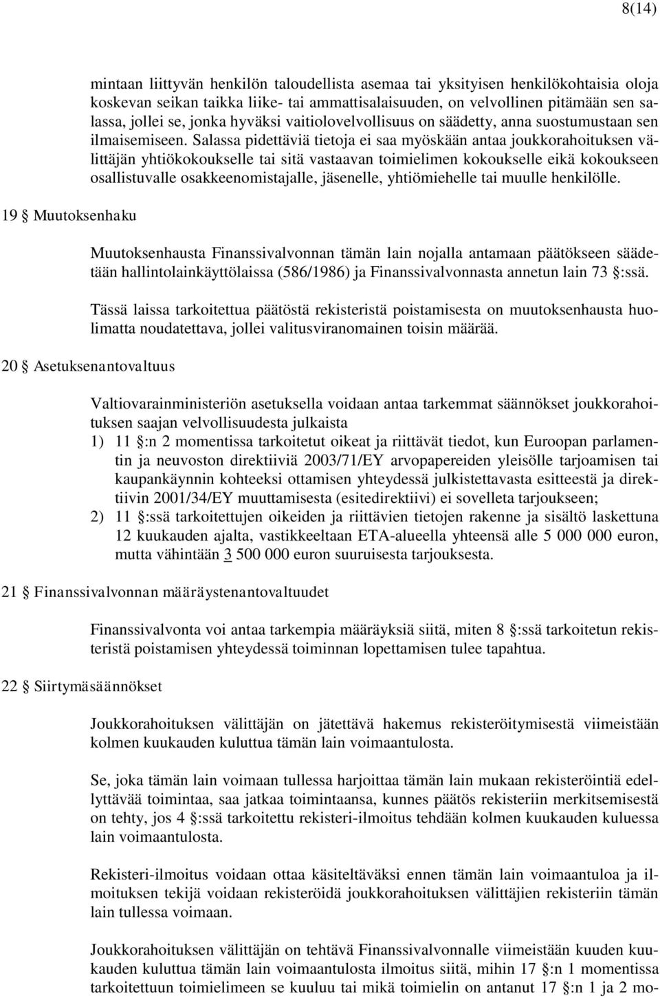 Salassa pidettäviä tietoja ei saa myöskään antaa joukkorahoituksen välittäjän yhtiökokoukselle tai sitä vastaavan toimielimen kokoukselle eikä kokoukseen osallistuvalle osakkeenomistajalle,