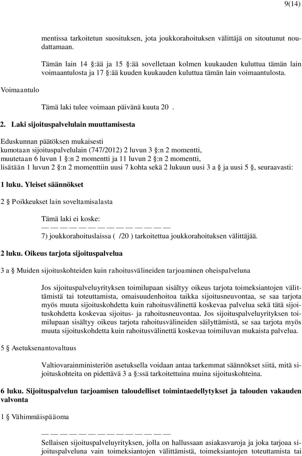 Laki sijoituspalvelulain muuttamisesta kumotaan sijoituspalvelulain (747/2012) 2 luvun 3 :n 2 momentti, muutetaan 6 luvun 1 :n 2 momentti ja 11 luvun 2 :n 2 momentti, lisätään 1 luvun 2 :n 2