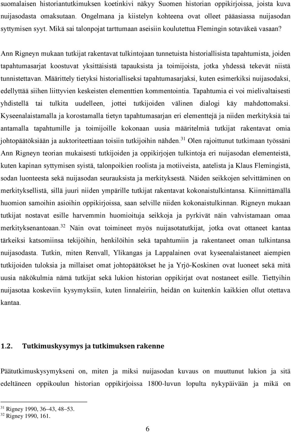 Ann Rigneyn mukaan tutkijat rakentavat tulkintojaan tunnetuista historiallisista tapahtumista, joiden tapahtumasarjat koostuvat yksittäisistä tapauksista ja toimijoista, jotka yhdessä tekevät niistä