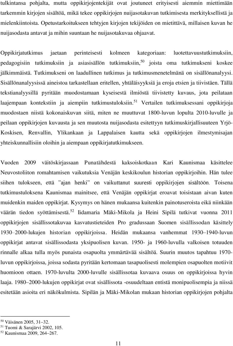 Oppikirjatutkimus jaetaan perinteisesti kolmeen kategoriaan: luotettavuustutkimuksiin, pedagogisiin tutkimuksiin ja asiasisällön tutkimuksiin, 50 joista oma tutkimukseni koskee jälkimmäistä.