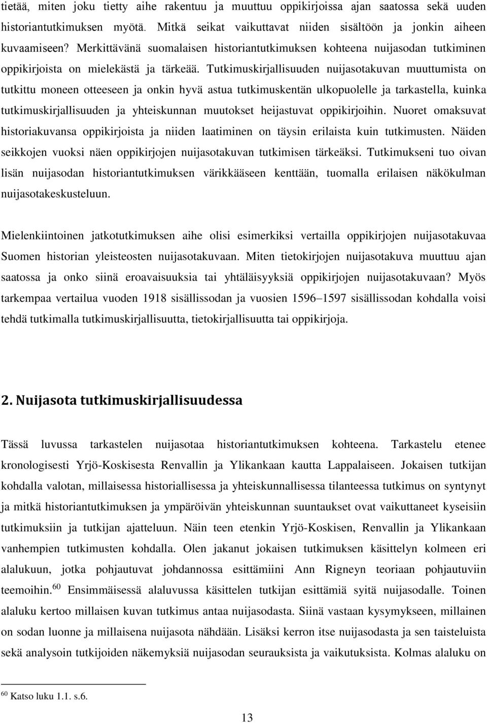 Tutkimuskirjallisuuden nuijasotakuvan muuttumista on tutkittu moneen otteeseen ja onkin hyvä astua tutkimuskentän ulkopuolelle ja tarkastella, kuinka tutkimuskirjallisuuden ja yhteiskunnan muutokset