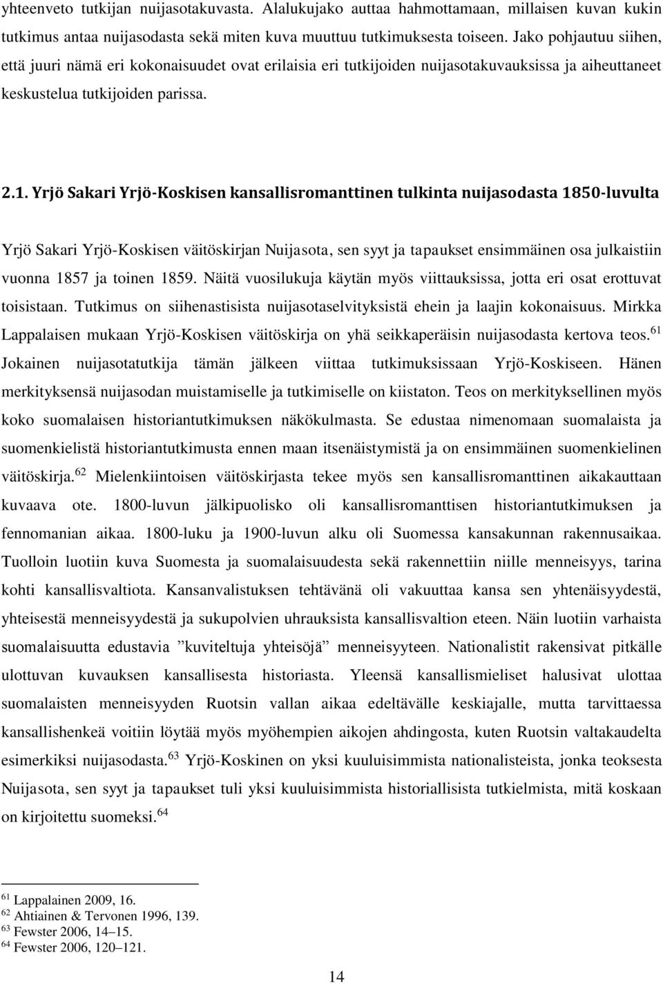 Yrjö Sakari Yrjö-Koskisen kansallisromanttinen tulkinta nuijasodasta 1850-luvulta Yrjö Sakari Yrjö-Koskisen väitöskirjan Nuijasota, sen syyt ja tapaukset ensimmäinen osa julkaistiin vuonna 1857 ja