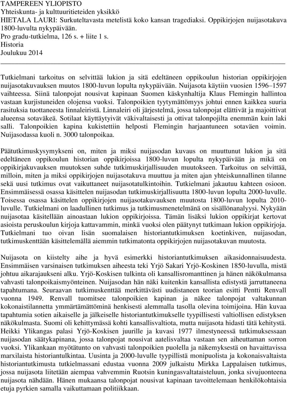 Historia Joulukuu 2014 Tutkielmani tarkoitus on selvittää lukion ja sitä edeltäneen oppikoulun historian oppikirjojen nuijasotakuvauksen muutos 1800-luvun lopulta nykypäivään.