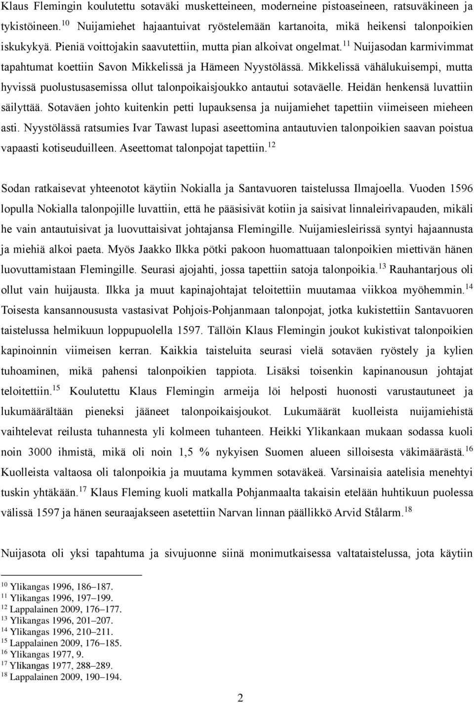 Mikkelissä vähälukuisempi, mutta hyvissä puolustusasemissa ollut talonpoikaisjoukko antautui sotaväelle. Heidän henkensä luvattiin säilyttää.