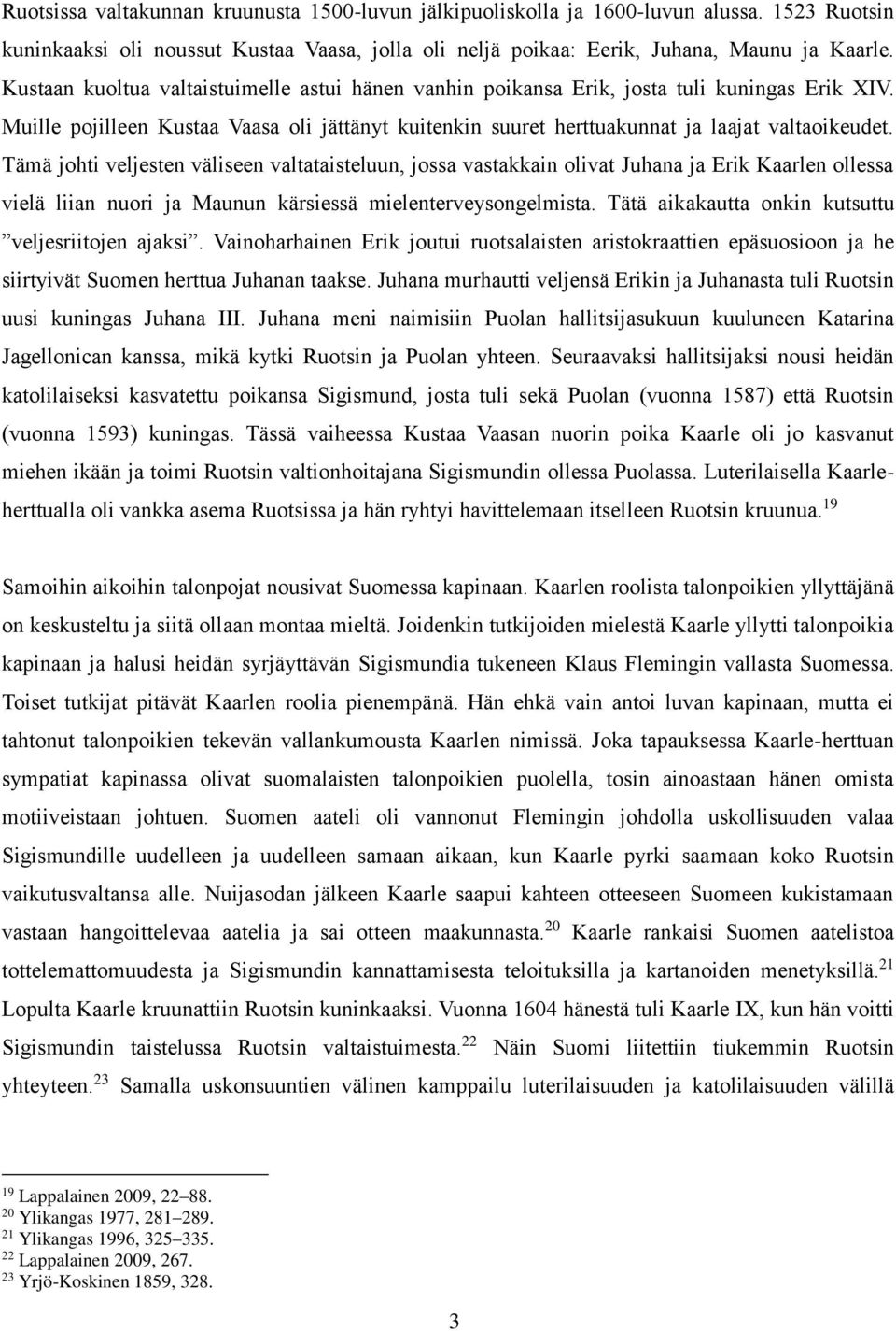 Tämä johti veljesten väliseen valtataisteluun, jossa vastakkain olivat Juhana ja Erik Kaarlen ollessa vielä liian nuori ja Maunun kärsiessä mielenterveysongelmista.