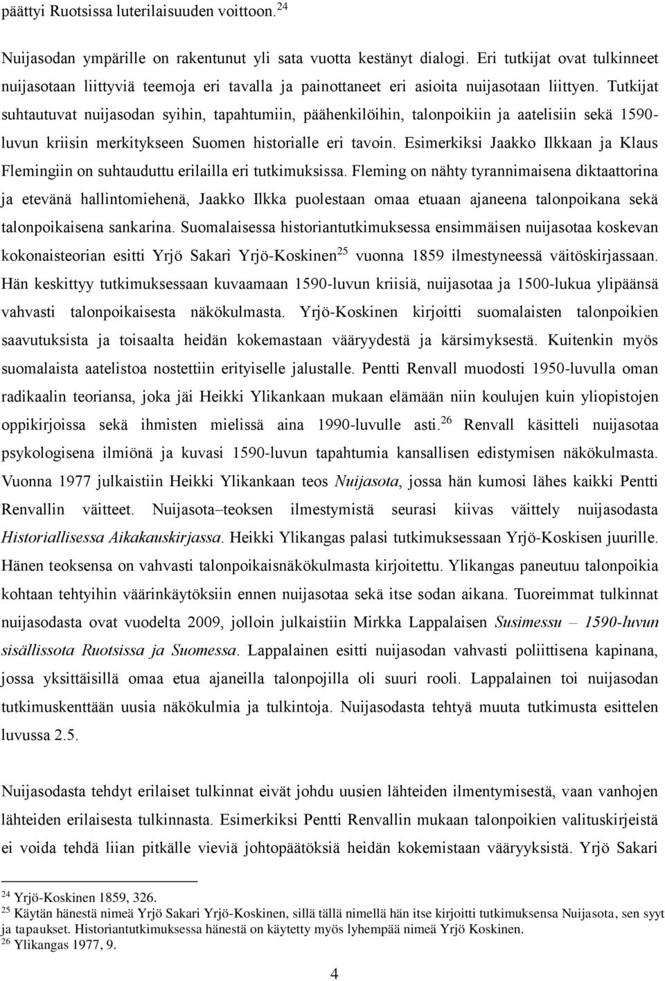 Tutkijat suhtautuvat nuijasodan syihin, tapahtumiin, päähenkilöihin, talonpoikiin ja aatelisiin sekä 1590- luvun kriisin merkitykseen Suomen historialle eri tavoin.