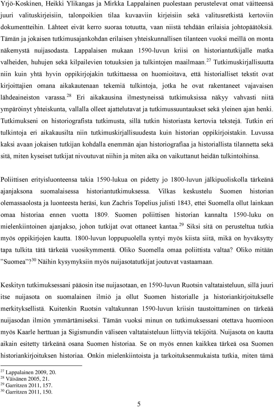 Tämän ja jokaisen tutkimusajankohdan erilaisen yhteiskunnallisen tilanteen vuoksi meillä on monta näkemystä nuijasodasta.