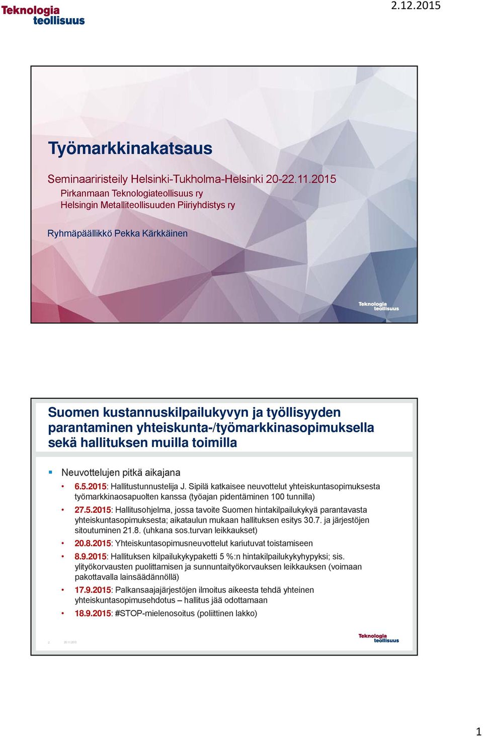 yhteiskunta-/työmarkkinasopimuksella sekä hallituksen muilla toimilla Neuvottelujen pitkä aikajana 6.5.2015: Hallitustunnustelija J.